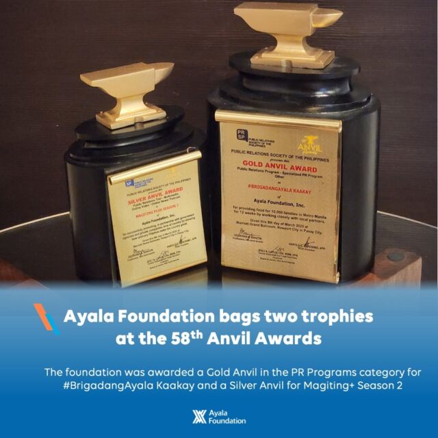 🏆 Ayala Foundation bags two trophies at the 58th Anvil Awards 🏆

The foundation was awarded a Gold Anvil in the PR Programs category for #BrigadangAyala Kaakay, a 12-week supplemental feeding program. Working with small-scale suppliers and local community partners, Kaakay provided vulnerable families with a regular supply of healthy food at the height of the Covid-19 pandemic. Led by Ayala Corporation and implemented by Ayala Foundation, the initiative was done in partnership with the business units of the Ayala group.

Meanwhile, the foundation garnered a Silver Anvil for Magiting+ Season 2, a YouTube series that promotes love of country by highlighting how ordinary Filipinos make the country great.

Presented by the Public Relations Society of the Philippines, the Anvil Awards recognize the country's best PR programs and tools.